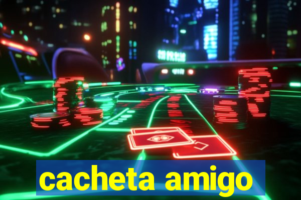 cacheta amigo